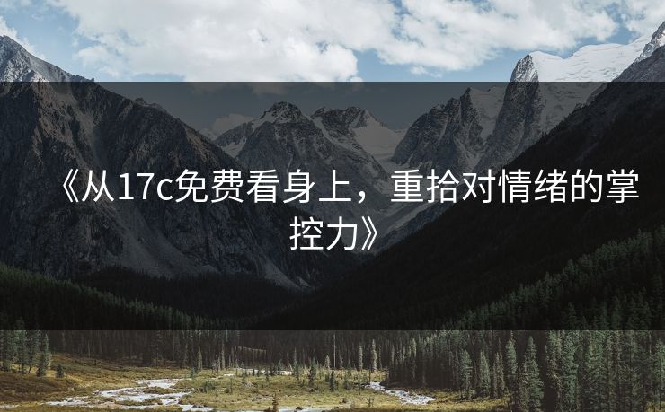 《从17c免费看身上，重拾对情绪的掌控力》