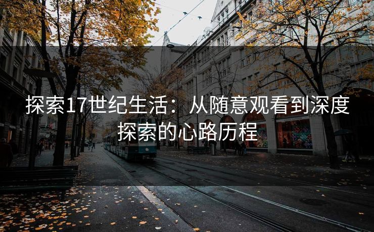 探索17世纪生活：从随意观看到深度探索的心路历程